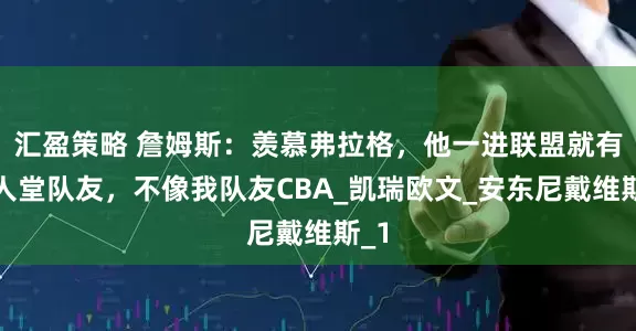 汇盈策略 詹姆斯：羡慕弗拉格，他一进联盟就有名人堂队友，不像我队友CBA_凯瑞欧文_安东尼戴维斯_1