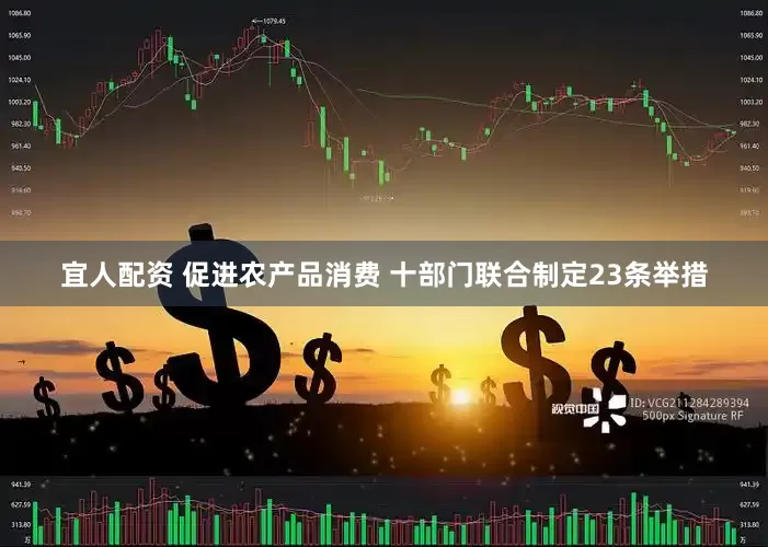 宜人配资 促进农产品消费 十部门联合制定23条举措