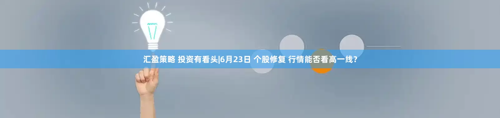 汇盈策略 投资有看头|6月23日 个股修复 行情能否看高一线？