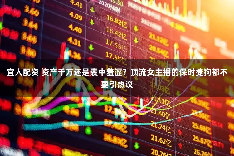 宜人配资 资产千万还是囊中羞涩？顶流女主播的保时捷狗都不要引热议